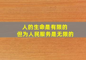 人的生命是有限的 但为人民服务是无限的